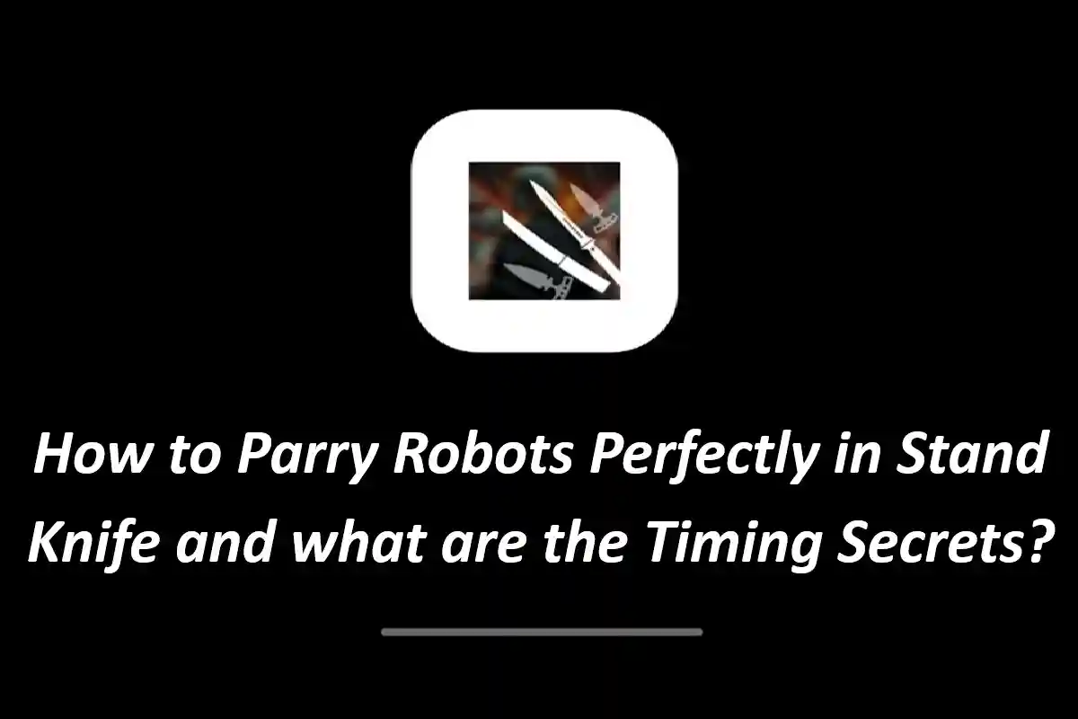 How to Parry Robots Perfectly in Stand Knife and what are the Timing Secrets?