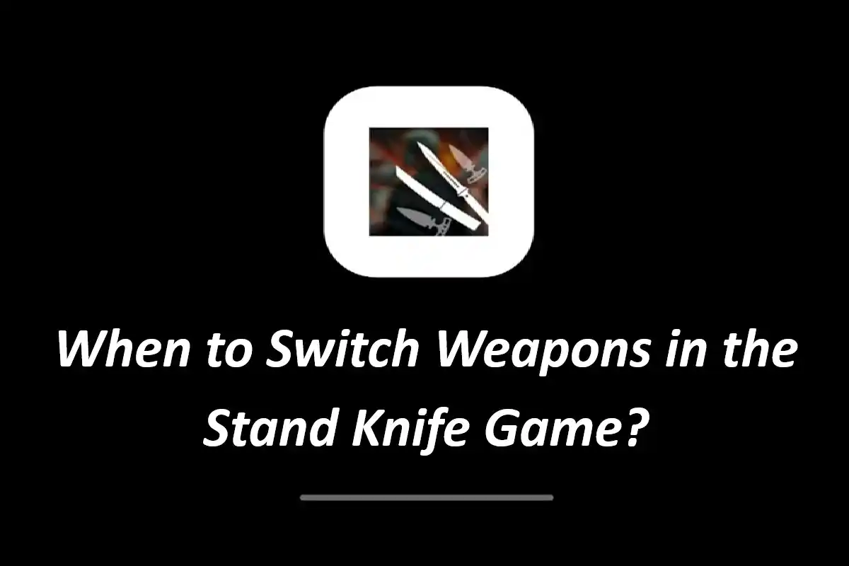 When to Switch Weapons in the Stand Knife Game?