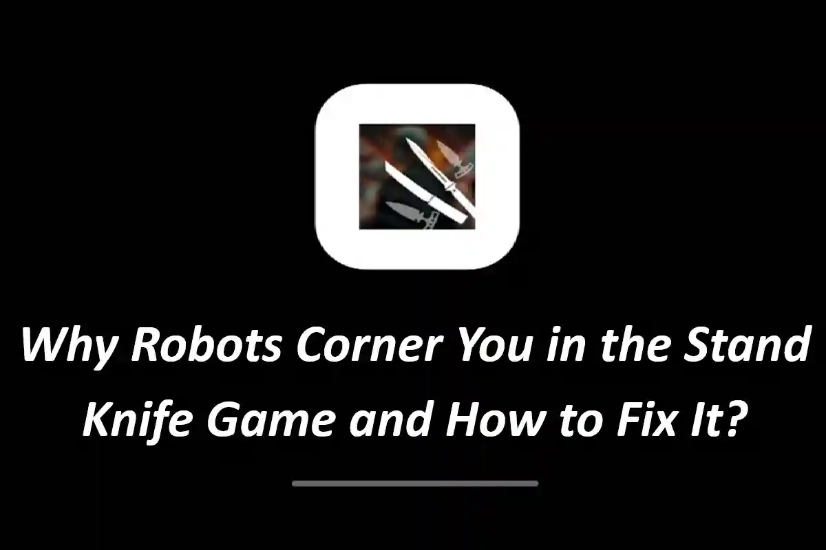 Why Robots Corner You in the Stand Knife Game and How to Fix It?
